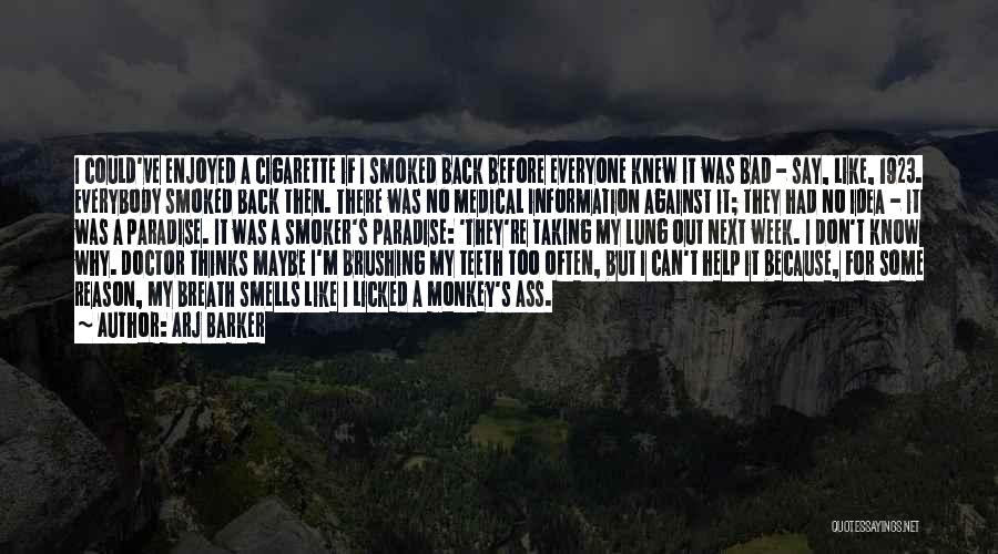 Arj Barker Quotes: I Could've Enjoyed A Cigarette If I Smoked Back Before Everyone Knew It Was Bad - Say, Like, 1923. Everybody