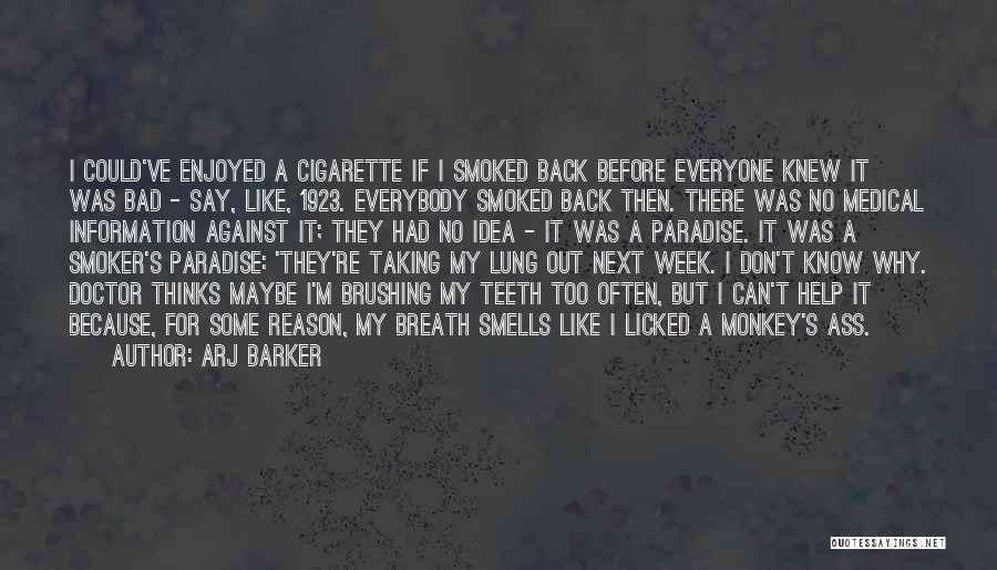 Arj Barker Quotes: I Could've Enjoyed A Cigarette If I Smoked Back Before Everyone Knew It Was Bad - Say, Like, 1923. Everybody