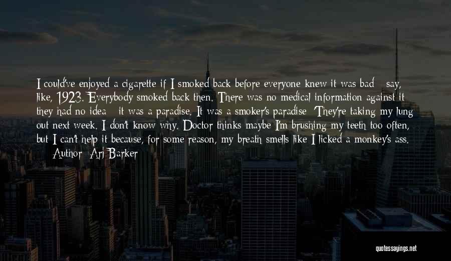 Arj Barker Quotes: I Could've Enjoyed A Cigarette If I Smoked Back Before Everyone Knew It Was Bad - Say, Like, 1923. Everybody