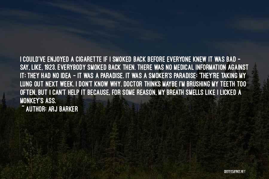 Arj Barker Quotes: I Could've Enjoyed A Cigarette If I Smoked Back Before Everyone Knew It Was Bad - Say, Like, 1923. Everybody