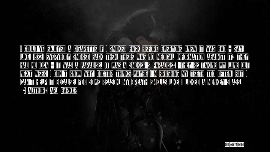 Arj Barker Quotes: I Could've Enjoyed A Cigarette If I Smoked Back Before Everyone Knew It Was Bad - Say, Like, 1923. Everybody