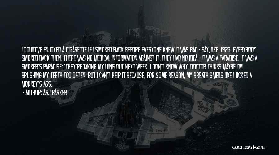 Arj Barker Quotes: I Could've Enjoyed A Cigarette If I Smoked Back Before Everyone Knew It Was Bad - Say, Like, 1923. Everybody