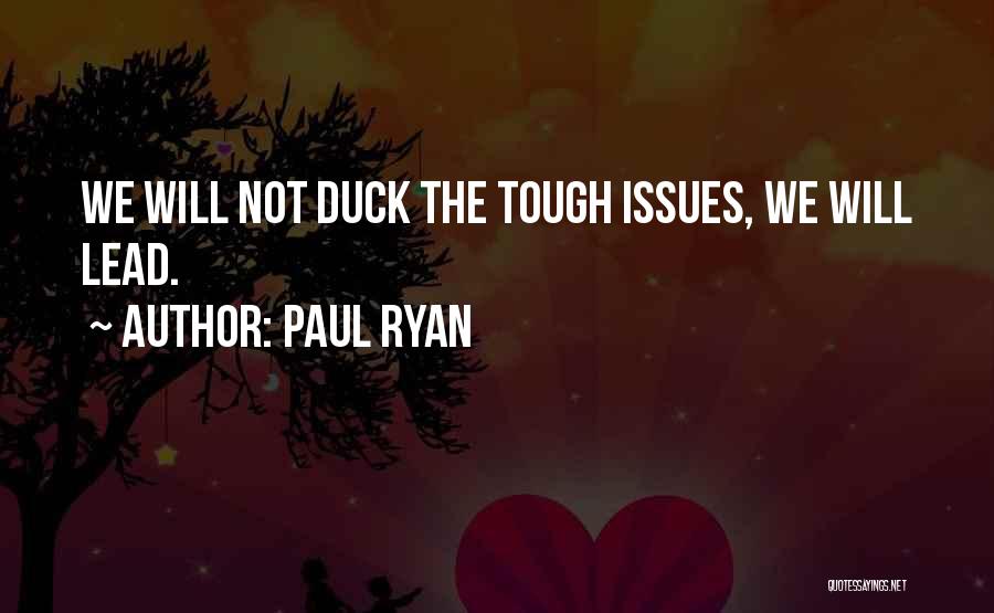 Paul Ryan Quotes: We Will Not Duck The Tough Issues, We Will Lead.