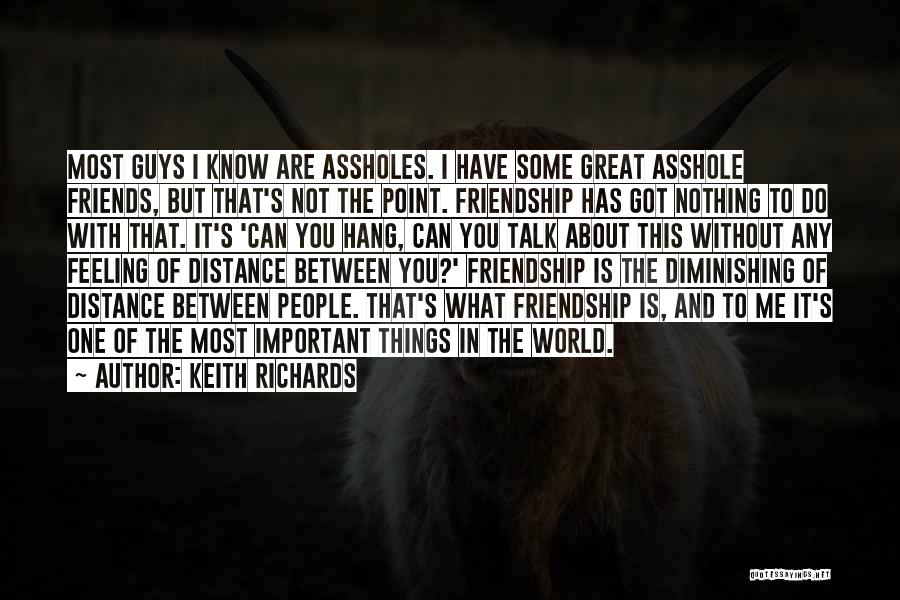 Keith Richards Quotes: Most Guys I Know Are Assholes. I Have Some Great Asshole Friends, But That's Not The Point. Friendship Has Got