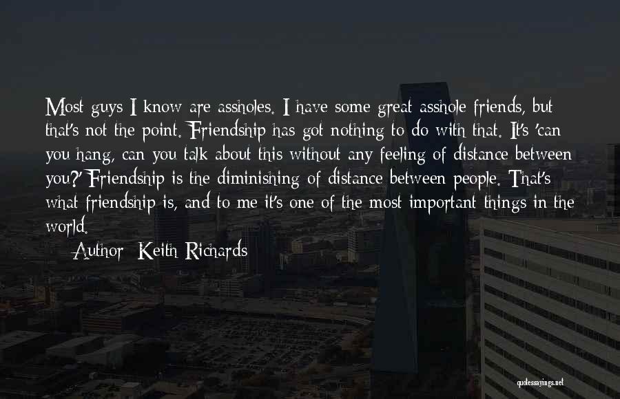 Keith Richards Quotes: Most Guys I Know Are Assholes. I Have Some Great Asshole Friends, But That's Not The Point. Friendship Has Got