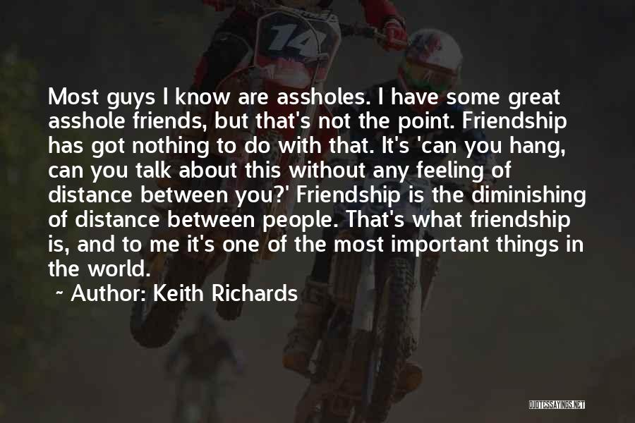 Keith Richards Quotes: Most Guys I Know Are Assholes. I Have Some Great Asshole Friends, But That's Not The Point. Friendship Has Got