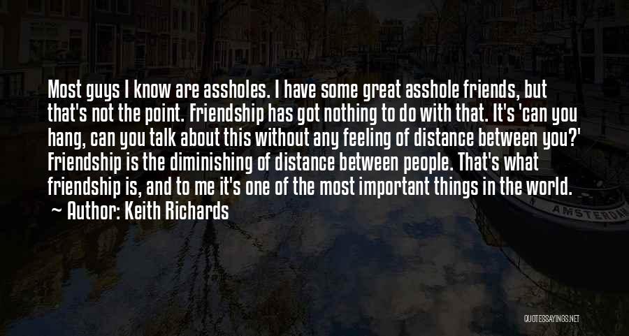 Keith Richards Quotes: Most Guys I Know Are Assholes. I Have Some Great Asshole Friends, But That's Not The Point. Friendship Has Got