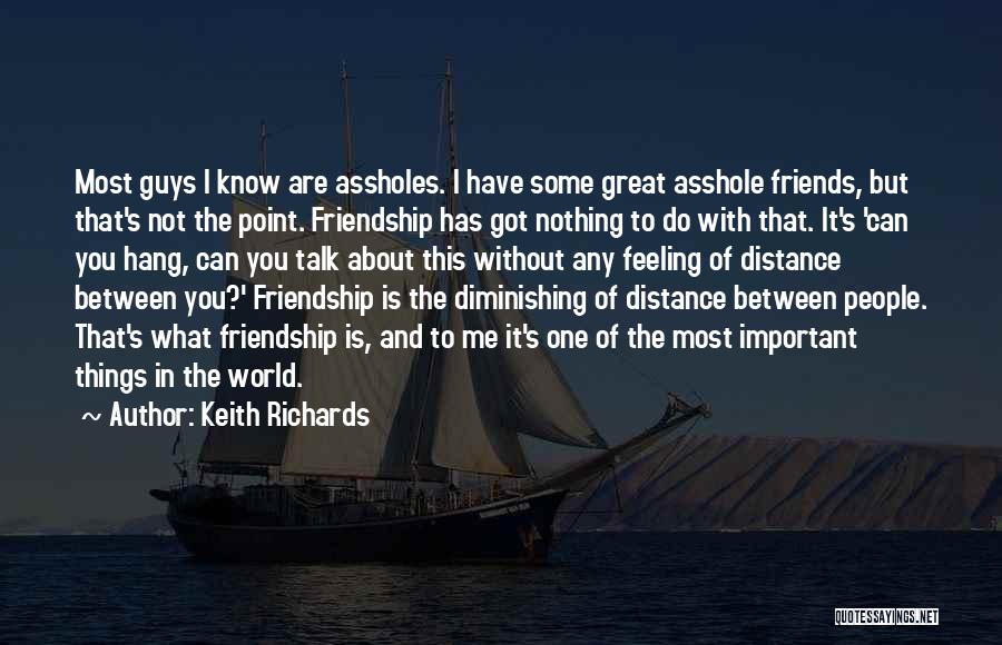 Keith Richards Quotes: Most Guys I Know Are Assholes. I Have Some Great Asshole Friends, But That's Not The Point. Friendship Has Got