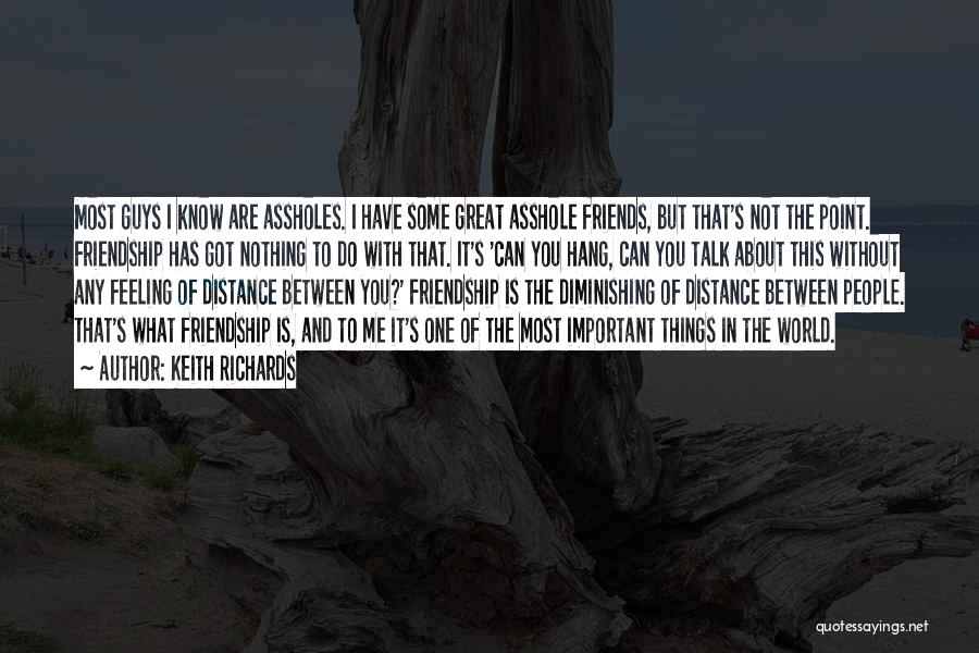 Keith Richards Quotes: Most Guys I Know Are Assholes. I Have Some Great Asshole Friends, But That's Not The Point. Friendship Has Got