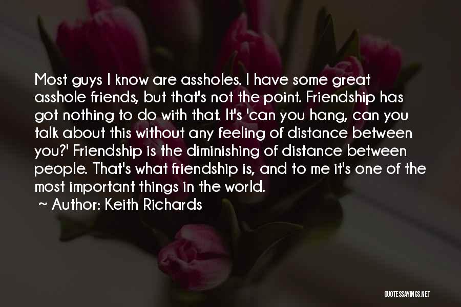 Keith Richards Quotes: Most Guys I Know Are Assholes. I Have Some Great Asshole Friends, But That's Not The Point. Friendship Has Got