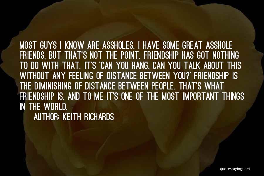 Keith Richards Quotes: Most Guys I Know Are Assholes. I Have Some Great Asshole Friends, But That's Not The Point. Friendship Has Got