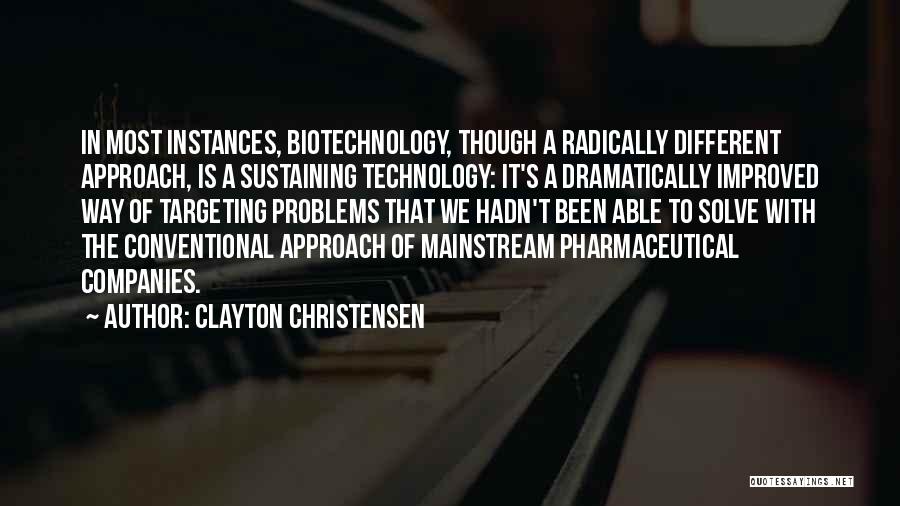 Clayton Christensen Quotes: In Most Instances, Biotechnology, Though A Radically Different Approach, Is A Sustaining Technology: It's A Dramatically Improved Way Of Targeting