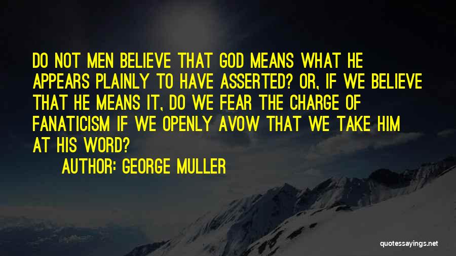 George Muller Quotes: Do Not Men Believe That God Means What He Appears Plainly To Have Asserted? Or, If We Believe That He