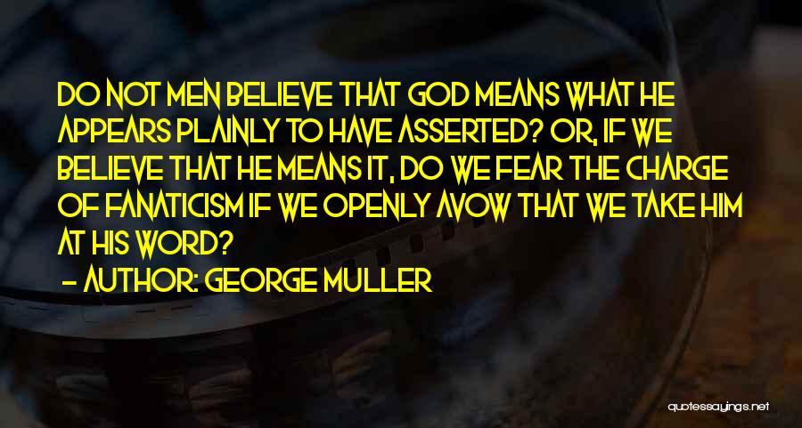 George Muller Quotes: Do Not Men Believe That God Means What He Appears Plainly To Have Asserted? Or, If We Believe That He