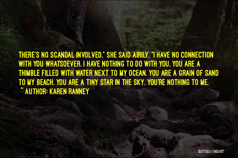 Karen Ranney Quotes: There's No Scandal Involved, She Said Airily. I Have No Connection With You Whatsoever. I Have Nothing To Do With