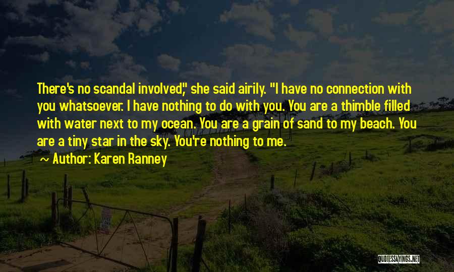 Karen Ranney Quotes: There's No Scandal Involved, She Said Airily. I Have No Connection With You Whatsoever. I Have Nothing To Do With