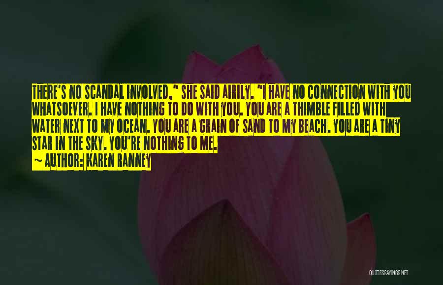 Karen Ranney Quotes: There's No Scandal Involved, She Said Airily. I Have No Connection With You Whatsoever. I Have Nothing To Do With