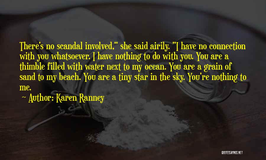 Karen Ranney Quotes: There's No Scandal Involved, She Said Airily. I Have No Connection With You Whatsoever. I Have Nothing To Do With