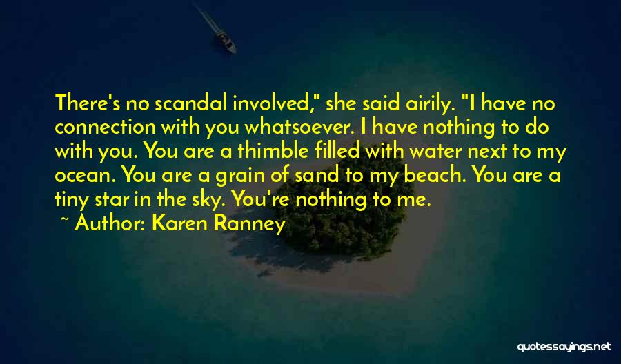 Karen Ranney Quotes: There's No Scandal Involved, She Said Airily. I Have No Connection With You Whatsoever. I Have Nothing To Do With