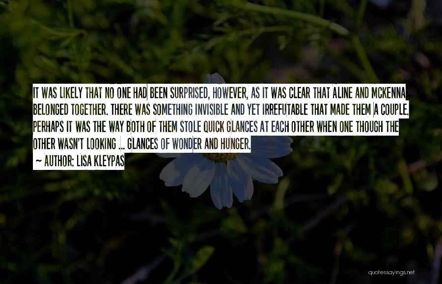 Lisa Kleypas Quotes: It Was Likely That No One Had Been Surprised, However, As It Was Clear That Aline And Mckenna Belonged Together.