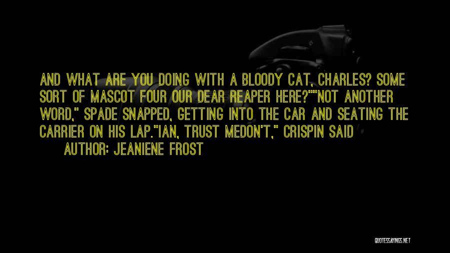 Jeaniene Frost Quotes: And What Are You Doing With A Bloody Cat, Charles? Some Sort Of Mascot Four Our Dear Reaper Here?not Another