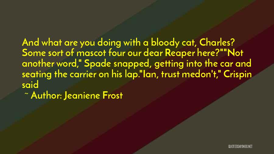 Jeaniene Frost Quotes: And What Are You Doing With A Bloody Cat, Charles? Some Sort Of Mascot Four Our Dear Reaper Here?not Another