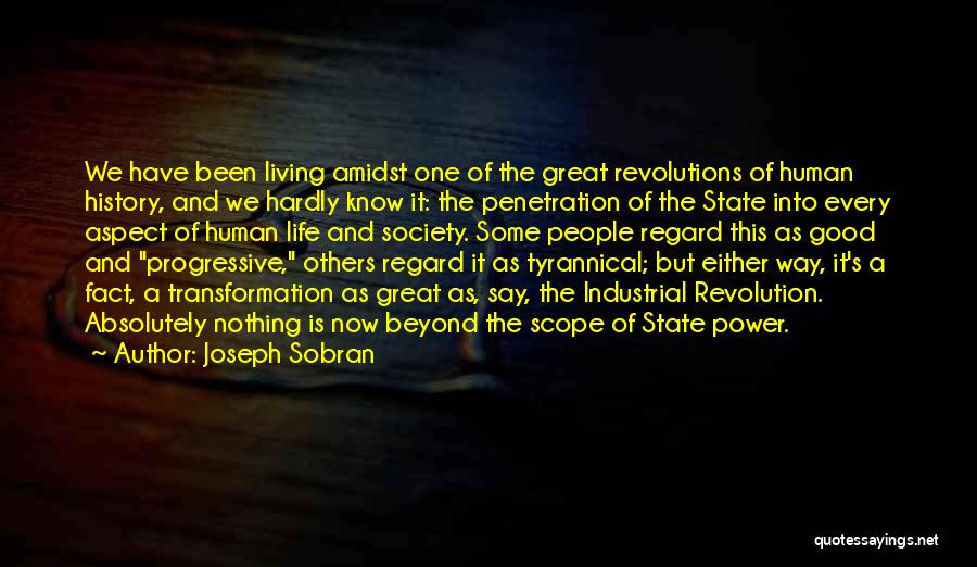 Joseph Sobran Quotes: We Have Been Living Amidst One Of The Great Revolutions Of Human History, And We Hardly Know It: The Penetration