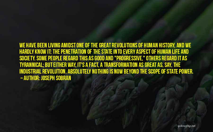 Joseph Sobran Quotes: We Have Been Living Amidst One Of The Great Revolutions Of Human History, And We Hardly Know It: The Penetration