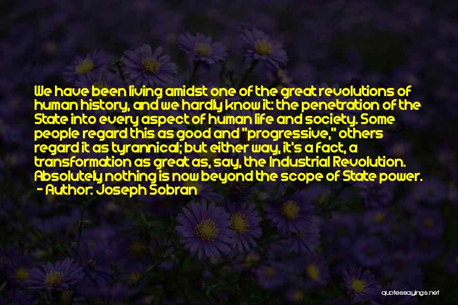 Joseph Sobran Quotes: We Have Been Living Amidst One Of The Great Revolutions Of Human History, And We Hardly Know It: The Penetration