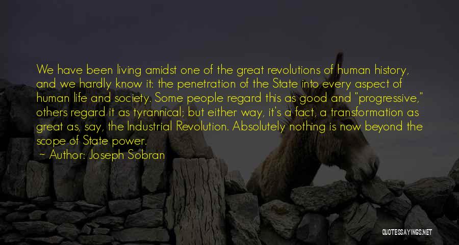 Joseph Sobran Quotes: We Have Been Living Amidst One Of The Great Revolutions Of Human History, And We Hardly Know It: The Penetration