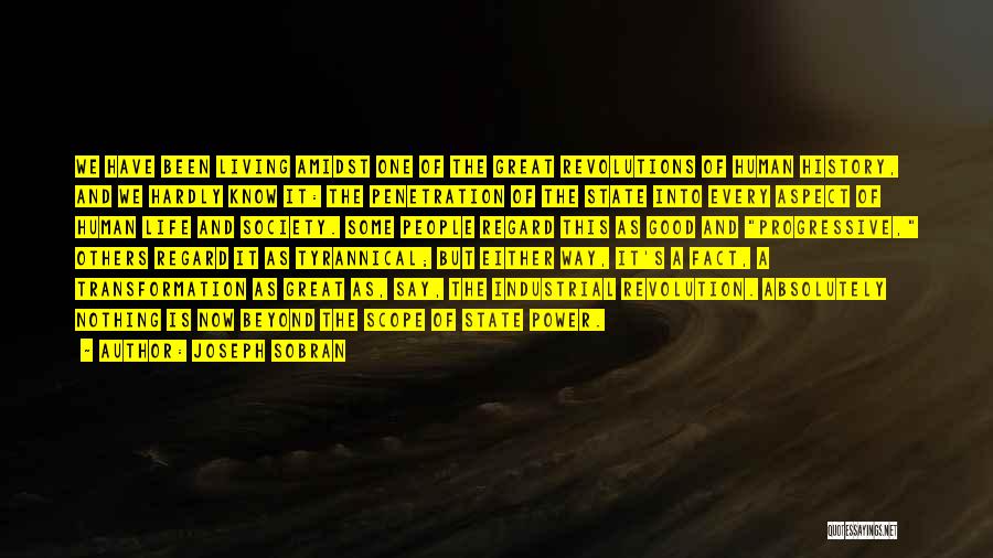 Joseph Sobran Quotes: We Have Been Living Amidst One Of The Great Revolutions Of Human History, And We Hardly Know It: The Penetration