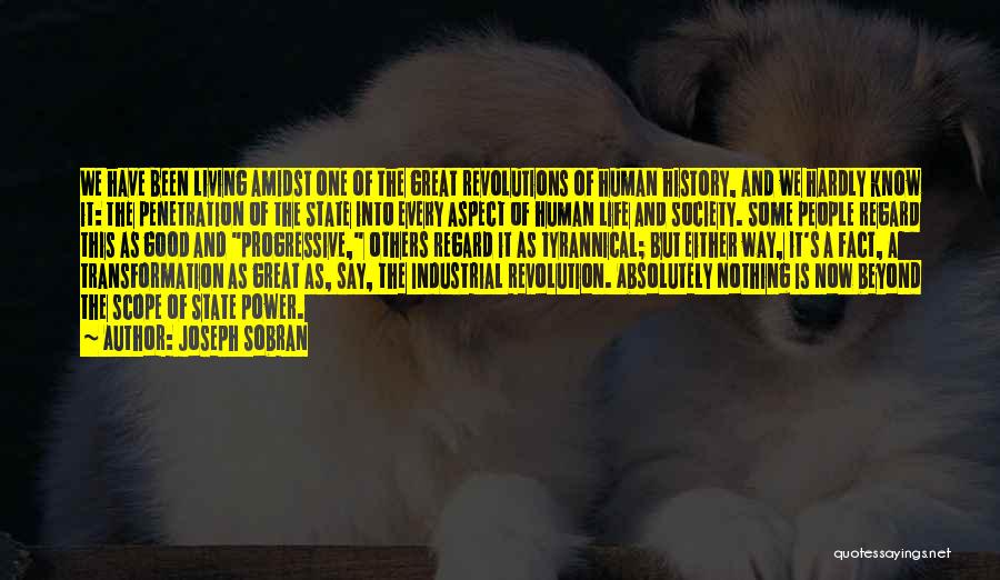 Joseph Sobran Quotes: We Have Been Living Amidst One Of The Great Revolutions Of Human History, And We Hardly Know It: The Penetration