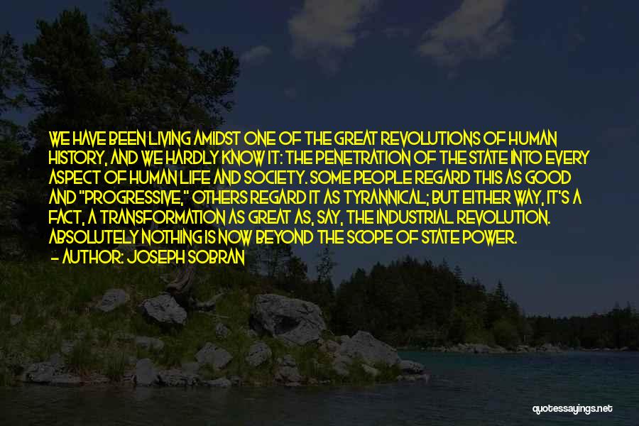 Joseph Sobran Quotes: We Have Been Living Amidst One Of The Great Revolutions Of Human History, And We Hardly Know It: The Penetration