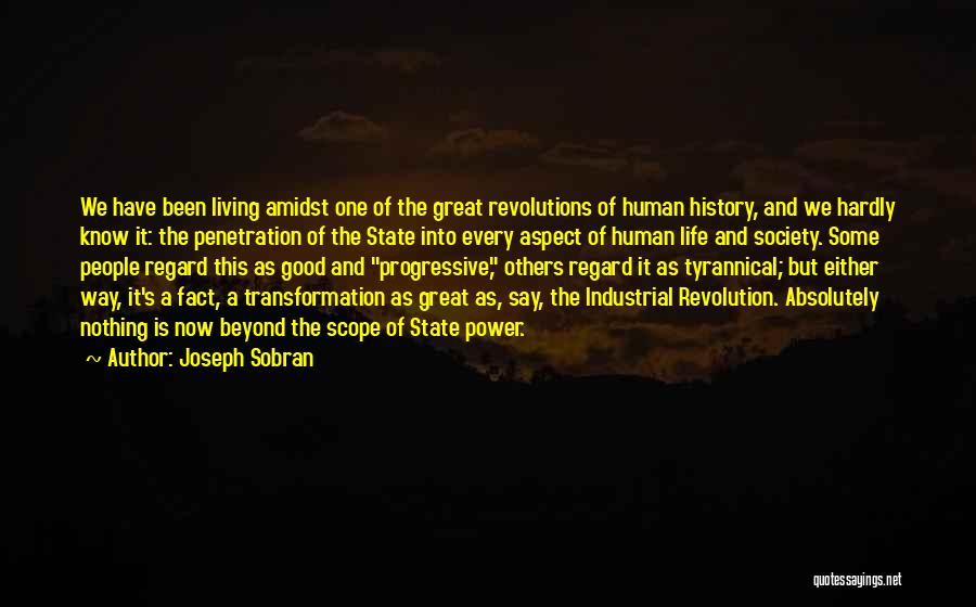 Joseph Sobran Quotes: We Have Been Living Amidst One Of The Great Revolutions Of Human History, And We Hardly Know It: The Penetration