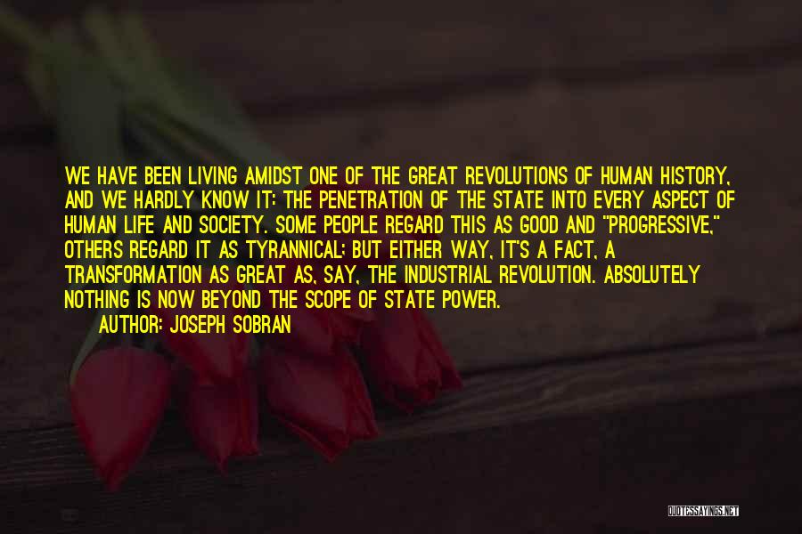 Joseph Sobran Quotes: We Have Been Living Amidst One Of The Great Revolutions Of Human History, And We Hardly Know It: The Penetration