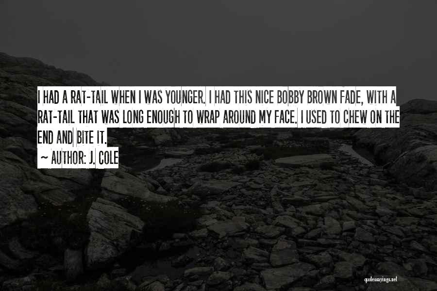 J. Cole Quotes: I Had A Rat-tail When I Was Younger. I Had This Nice Bobby Brown Fade, With A Rat-tail That Was