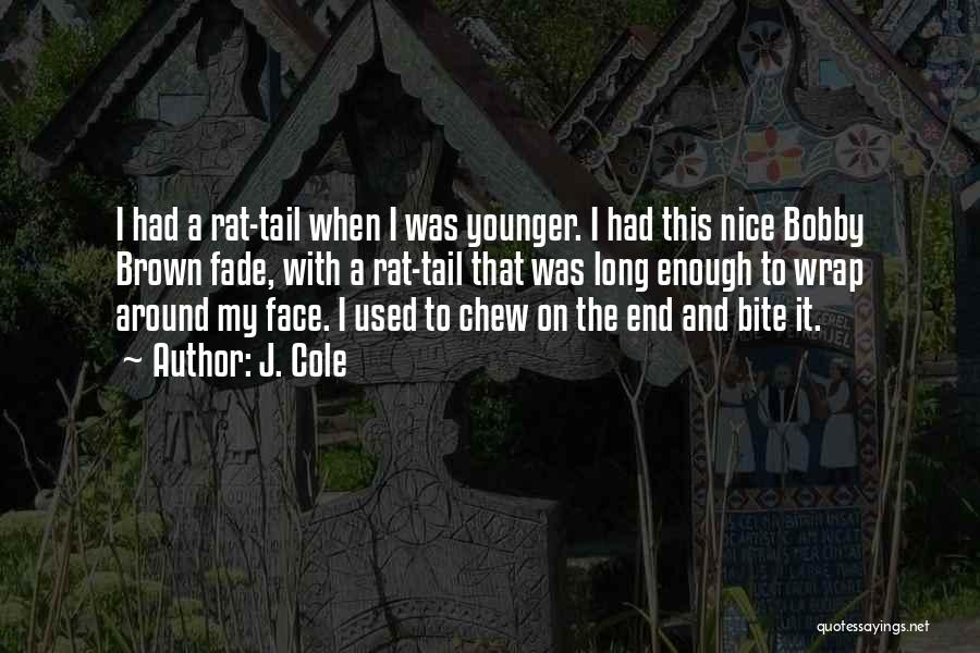 J. Cole Quotes: I Had A Rat-tail When I Was Younger. I Had This Nice Bobby Brown Fade, With A Rat-tail That Was