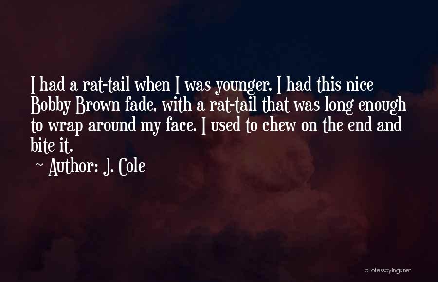 J. Cole Quotes: I Had A Rat-tail When I Was Younger. I Had This Nice Bobby Brown Fade, With A Rat-tail That Was