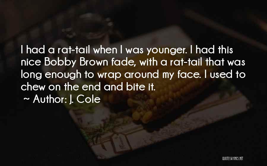 J. Cole Quotes: I Had A Rat-tail When I Was Younger. I Had This Nice Bobby Brown Fade, With A Rat-tail That Was