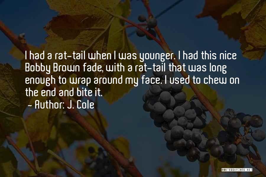 J. Cole Quotes: I Had A Rat-tail When I Was Younger. I Had This Nice Bobby Brown Fade, With A Rat-tail That Was