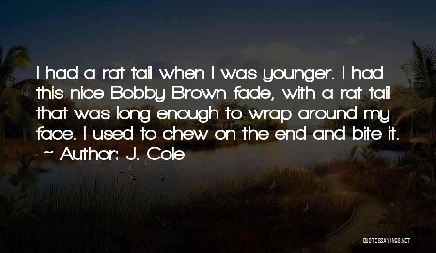 J. Cole Quotes: I Had A Rat-tail When I Was Younger. I Had This Nice Bobby Brown Fade, With A Rat-tail That Was