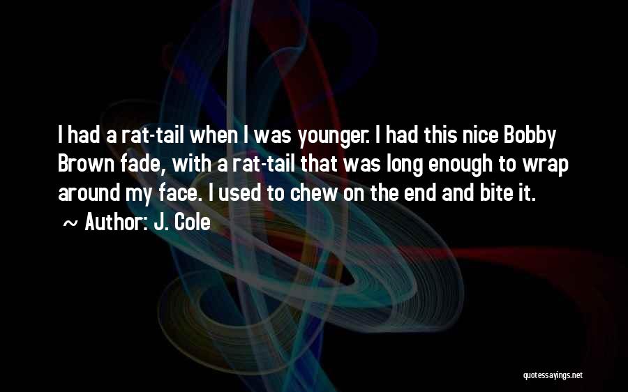 J. Cole Quotes: I Had A Rat-tail When I Was Younger. I Had This Nice Bobby Brown Fade, With A Rat-tail That Was