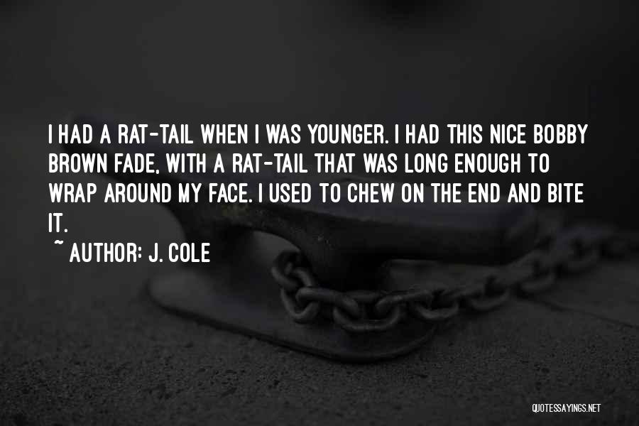 J. Cole Quotes: I Had A Rat-tail When I Was Younger. I Had This Nice Bobby Brown Fade, With A Rat-tail That Was
