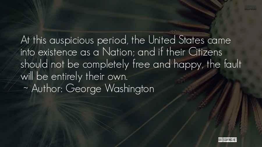 George Washington Quotes: At This Auspicious Period, The United States Came Into Existence As A Nation; And If Their Citizens Should Not Be