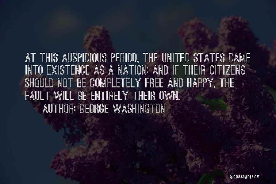 George Washington Quotes: At This Auspicious Period, The United States Came Into Existence As A Nation; And If Their Citizens Should Not Be
