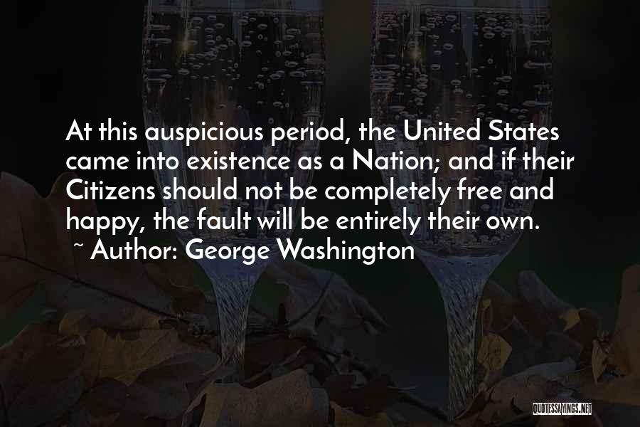 George Washington Quotes: At This Auspicious Period, The United States Came Into Existence As A Nation; And If Their Citizens Should Not Be