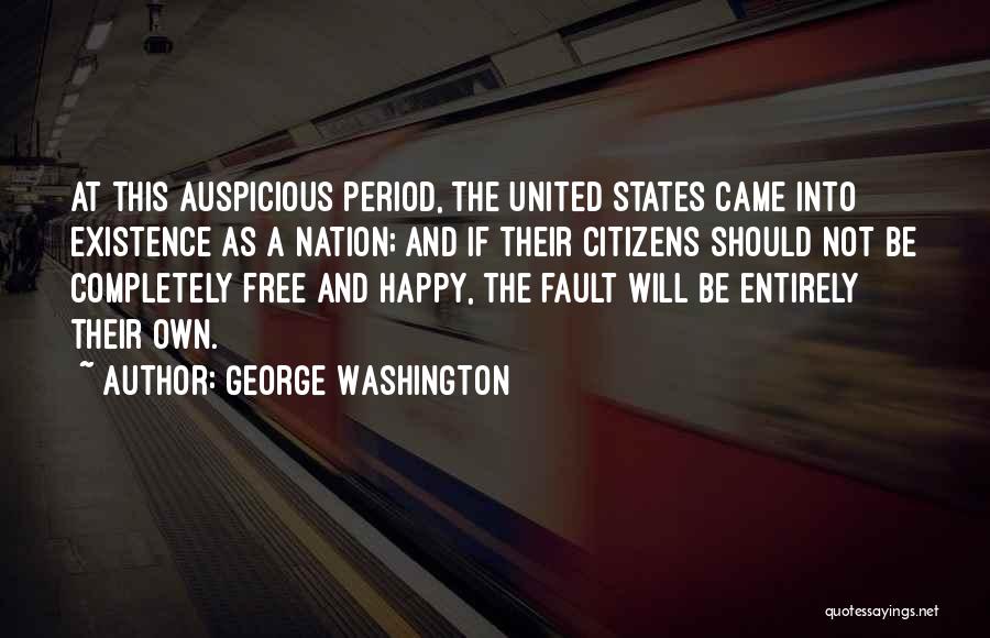 George Washington Quotes: At This Auspicious Period, The United States Came Into Existence As A Nation; And If Their Citizens Should Not Be