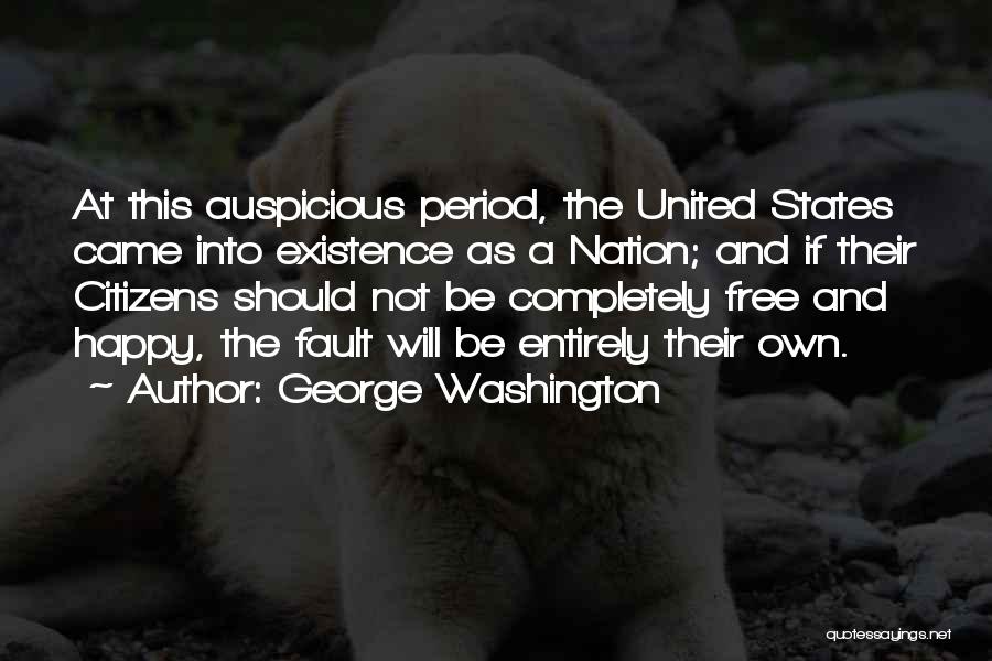 George Washington Quotes: At This Auspicious Period, The United States Came Into Existence As A Nation; And If Their Citizens Should Not Be