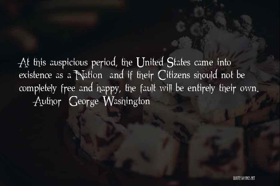 George Washington Quotes: At This Auspicious Period, The United States Came Into Existence As A Nation; And If Their Citizens Should Not Be
