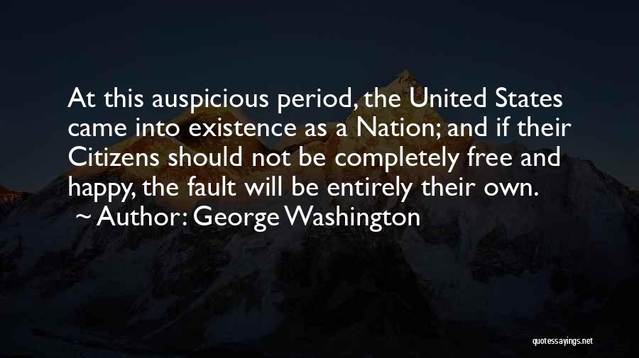 George Washington Quotes: At This Auspicious Period, The United States Came Into Existence As A Nation; And If Their Citizens Should Not Be